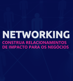 Networking: construa relacionamentos de impacto para os negócios