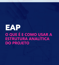 EAP: o que é Estrutura Analítica do Projeto e como ela te ajuda?