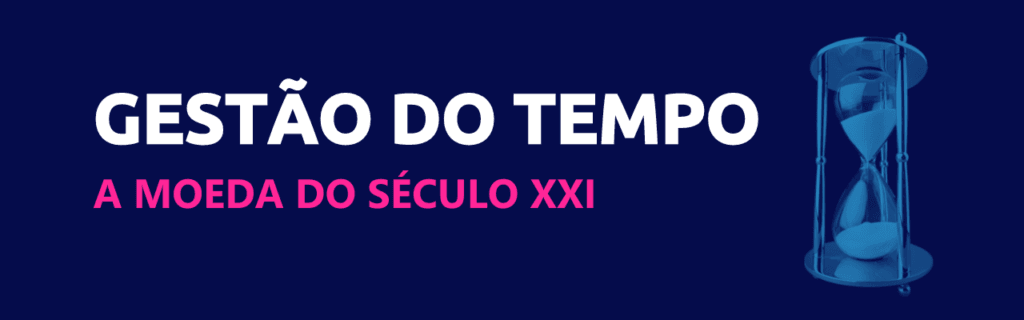 Gestão do tempo: a moeda de ouro do século XXI 3 gestão do tempo