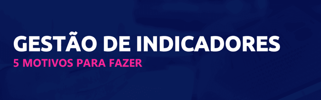 5 motivos para começar agora a fazer gestão de Indicadores na sua empresa 3 motivos para fazer gestão de indicadores scoreplan