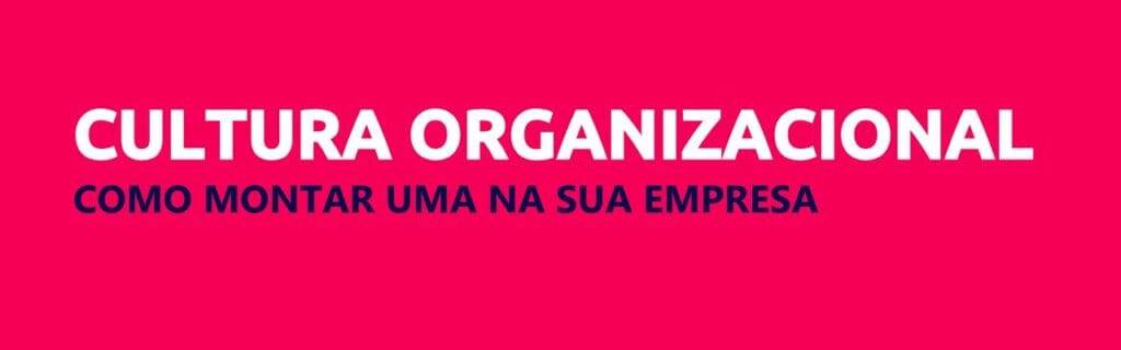 Cultura Organizacional: o que é, exemplos e como construir uma 1 cultura organizacional