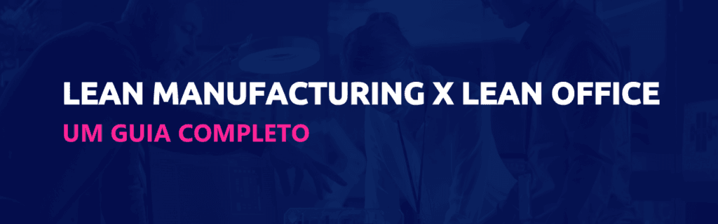 Lean Manufacturing e Lean Office: o que são, qual a diferença, para que servem, como aplicar. Um guia completo 2 Lean Manufacturing e Lean Office