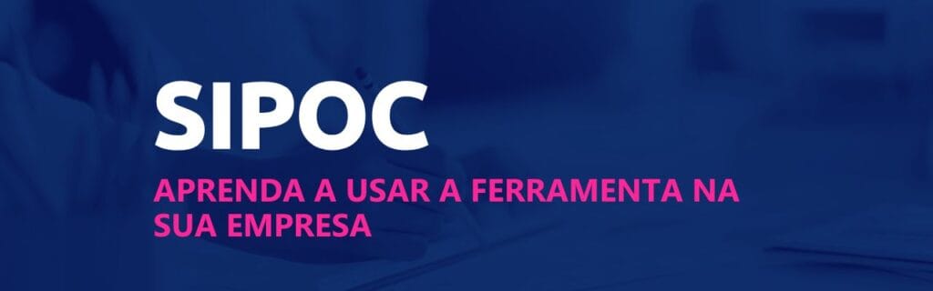 SIPOC: entenda o que é e como aplicar na sua empresa 3 SIPOC
