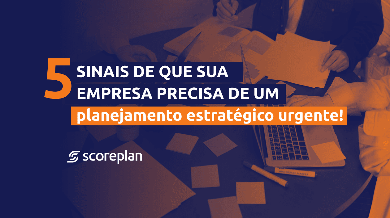 5 sinais de que a sua empresa precisa de Planejamento Estratégico urgente