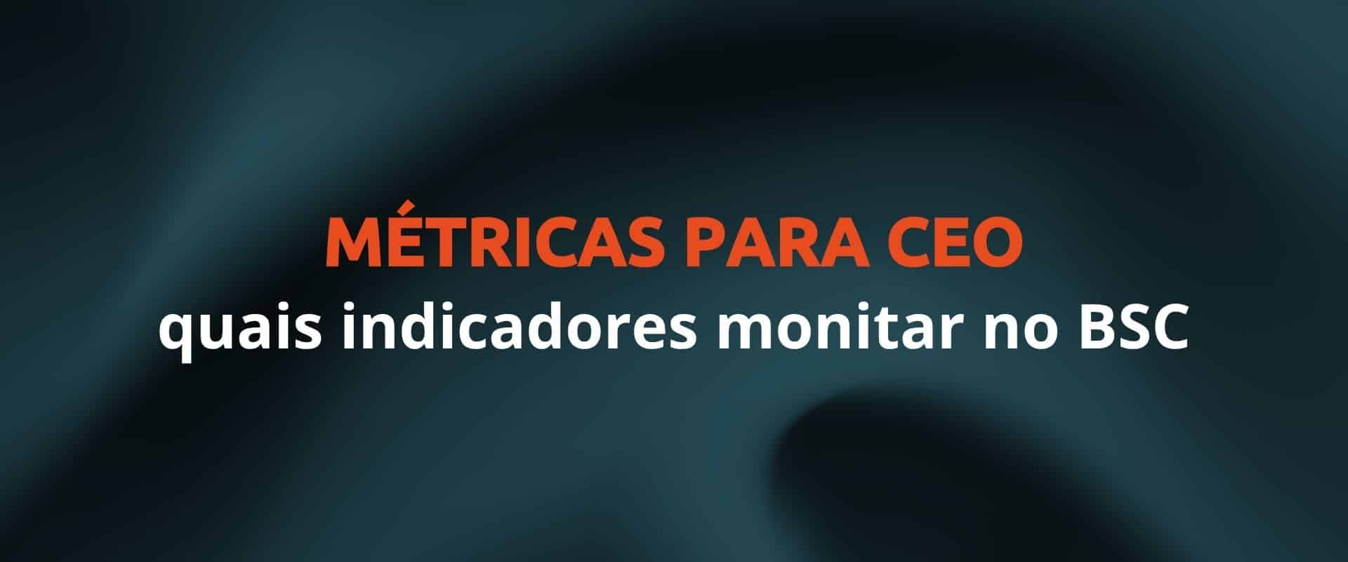 métricas BSC para CEO acompanhar
