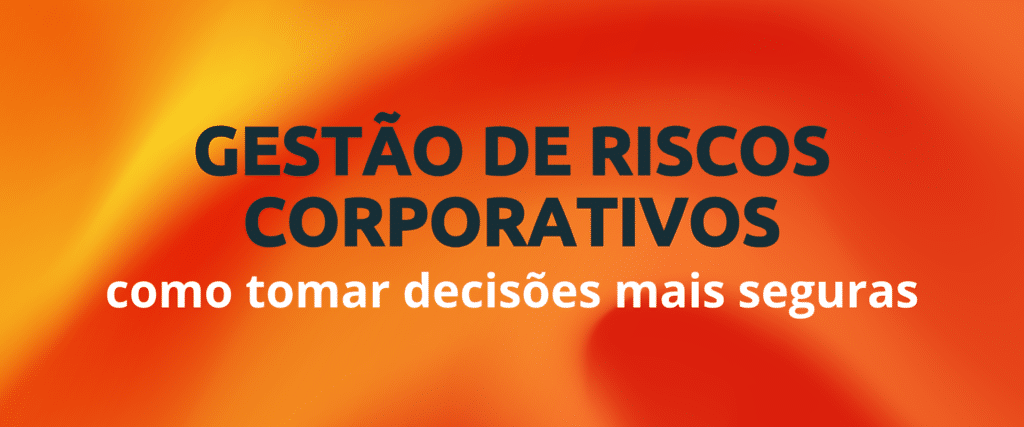 Gestao de riscos corporativos como tomar decisoes mais seguras