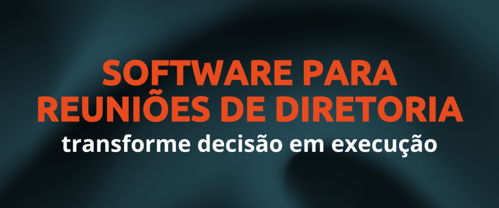 Software para reunioes de diretoria transforme decisao em execucao