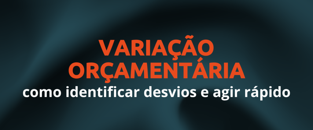 Variacao orcamentaria como identificar desvios e agir rapido