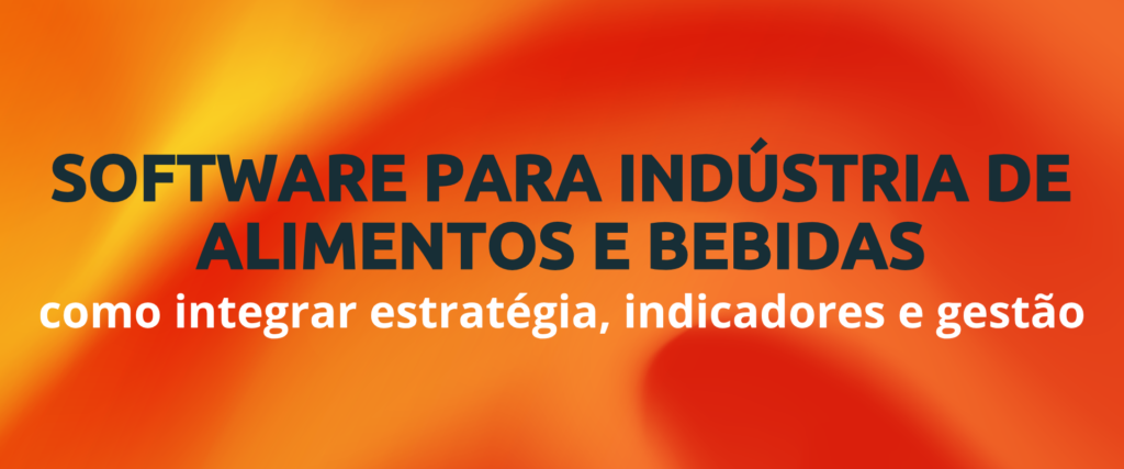 Software para industria de alimentos e bebidas como integrar estrategia indicadores e gestao