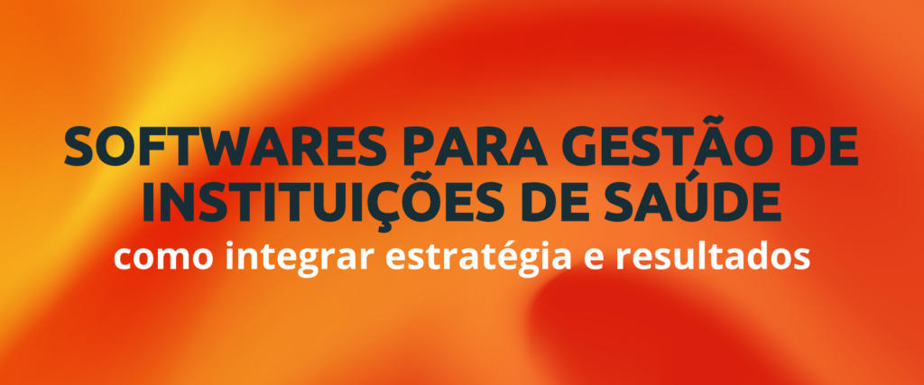 Softwares para gestão de instituições de saúde: como integrar estratégia e resultados 1 Softwares para gestao de instituicoes de saude como integrar estrategia e resultados